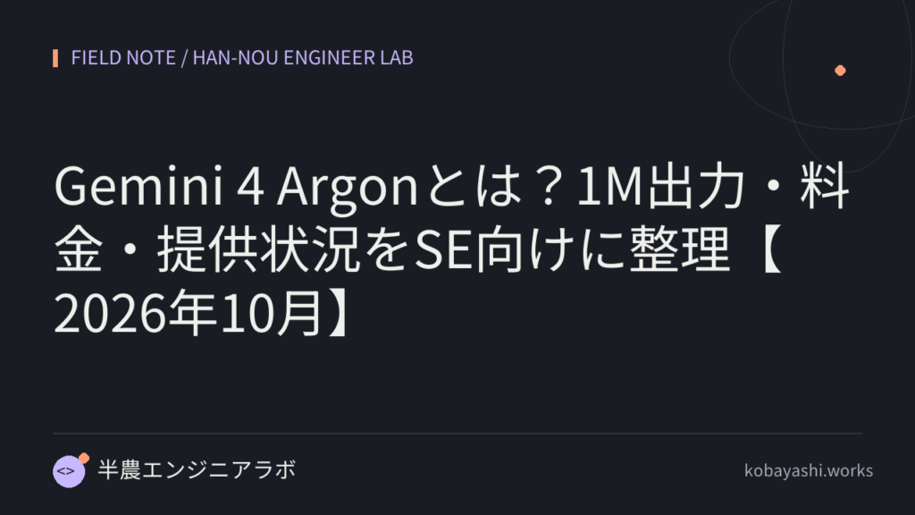 Gemini 4 Argonとは？1M出力・料金・提供状況をSE向けに整理【2026年10月】